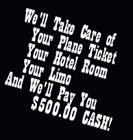We'll take care of your plane ticket, hotel room, and limo, and we'll pay you $500!